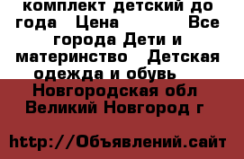 комплект детский до года › Цена ­ 1 000 - Все города Дети и материнство » Детская одежда и обувь   . Новгородская обл.,Великий Новгород г.